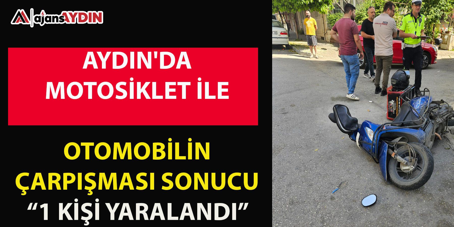 Aydın'da motosiklet ile otomobilin çarpışması sonucu 1 kişi yaralandı