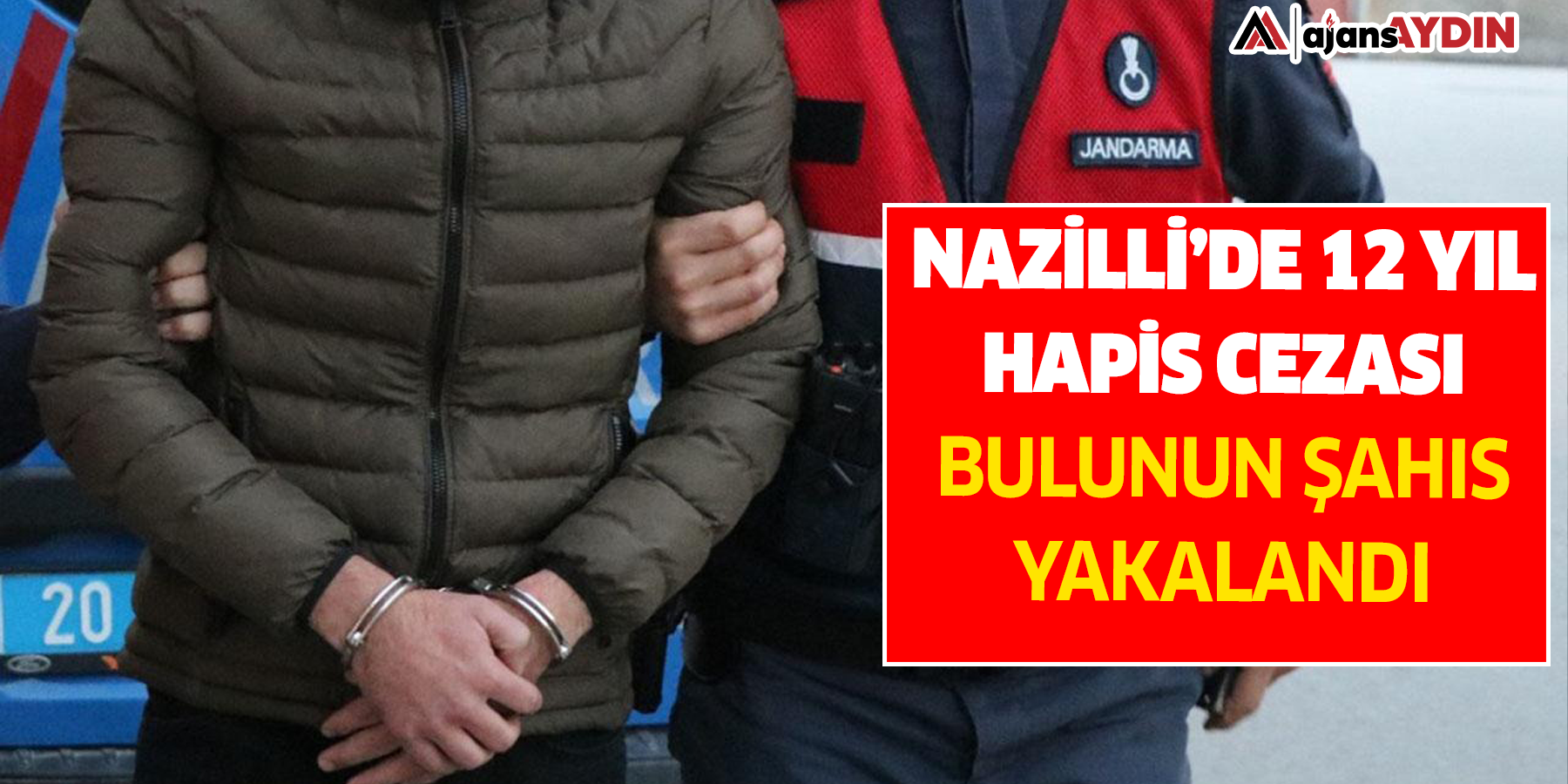 Nazilli’de 12 yıl hapis cezası bulunun şahıs yakalandı