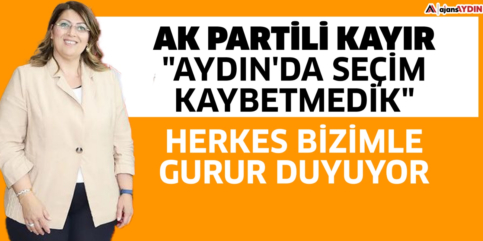 AK Partili Kayır: "Aydın'da seçim kaybetmedik"  Herkes bizimle gurur duyuyor