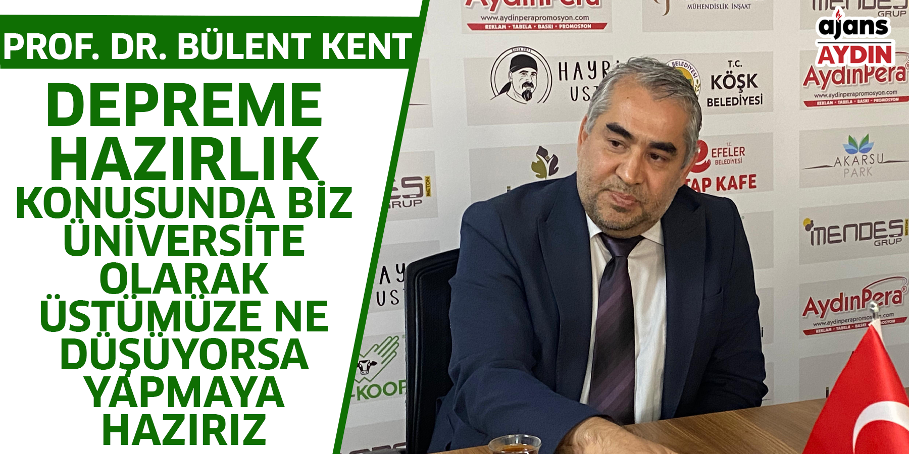 Bülent Kent: depreme hazırlık konusunda biz üniversite olarak üstümüze ne düşüyorsa yapmaya hazırız