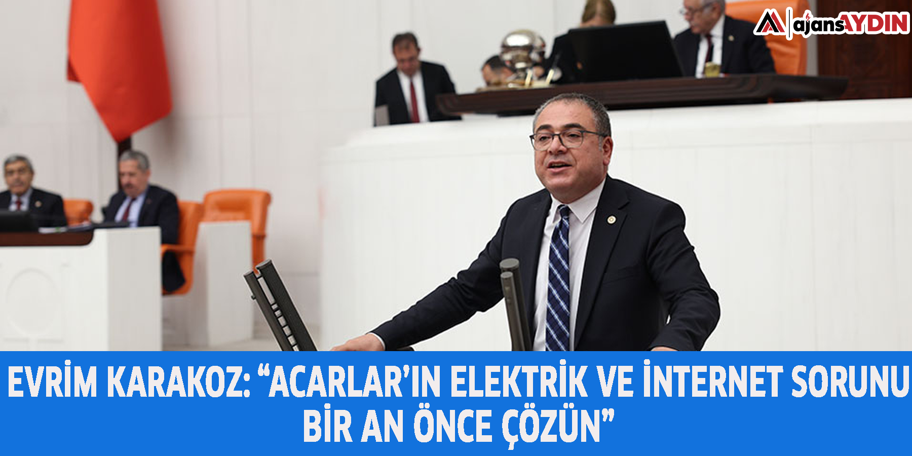 EVRİM KARAKOZ: “ACARLAR’IN ELEKTRİK VE İNTERNET SORUNU BİR AN ÖNCE ÇÖZÜN”