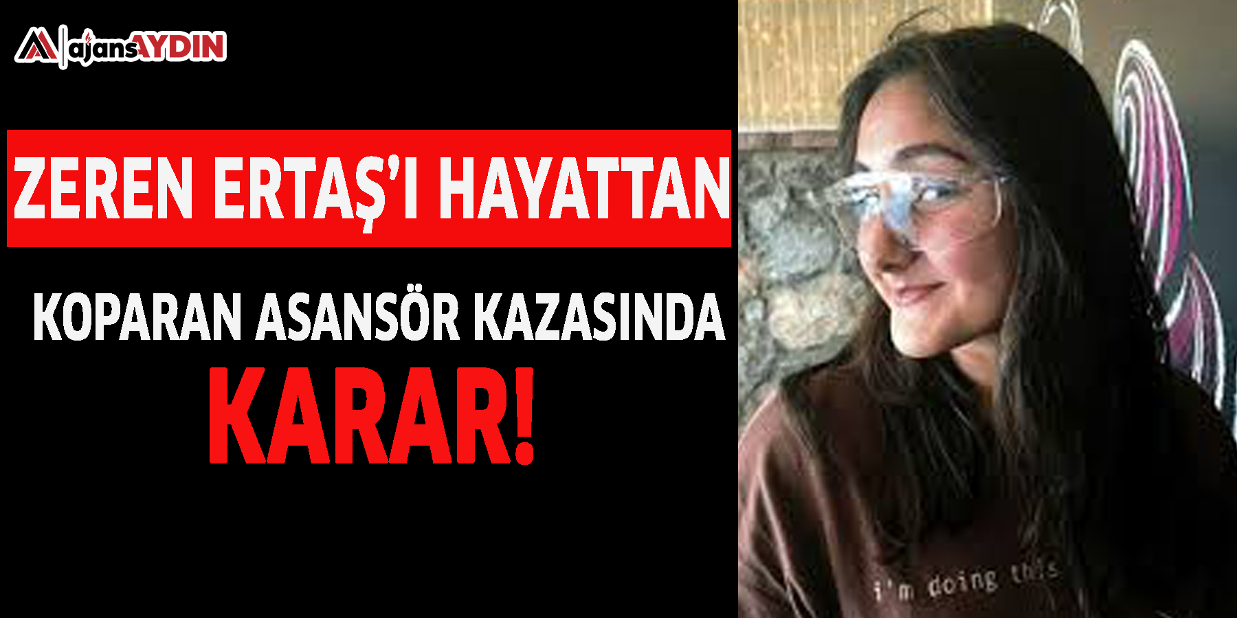 Zeren Ertaş’ı hayattan koparan asansör kazasında karar!