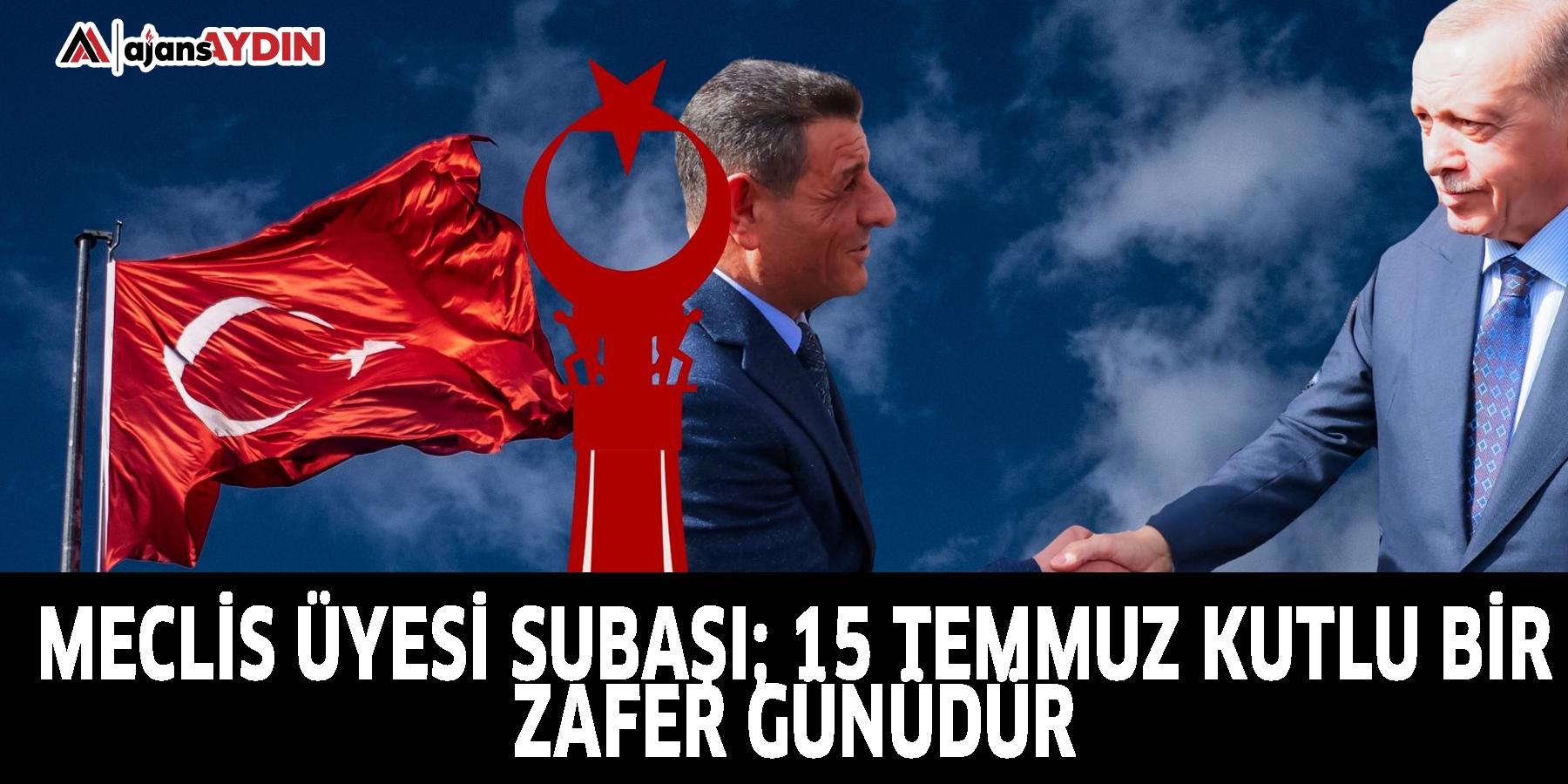 Meclis Üyesi Subaşı; 15 Temmuz Kutlu Bir Zafer Günüdür