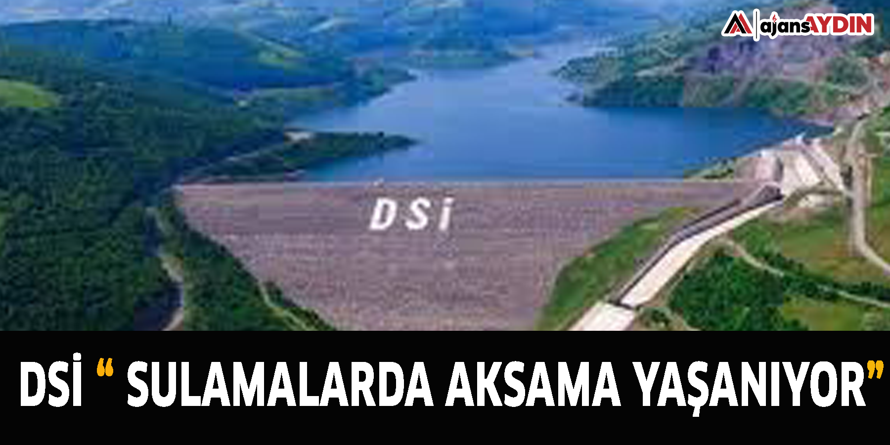 DSİ “ Sulamalarda aksama yaşanıyor”