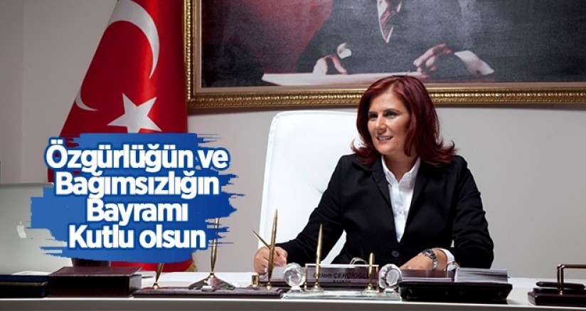 Başkan Çerçioğlu: Özgürlüğü ve Bağımsızlığın Bayramı Kutlu Olsun