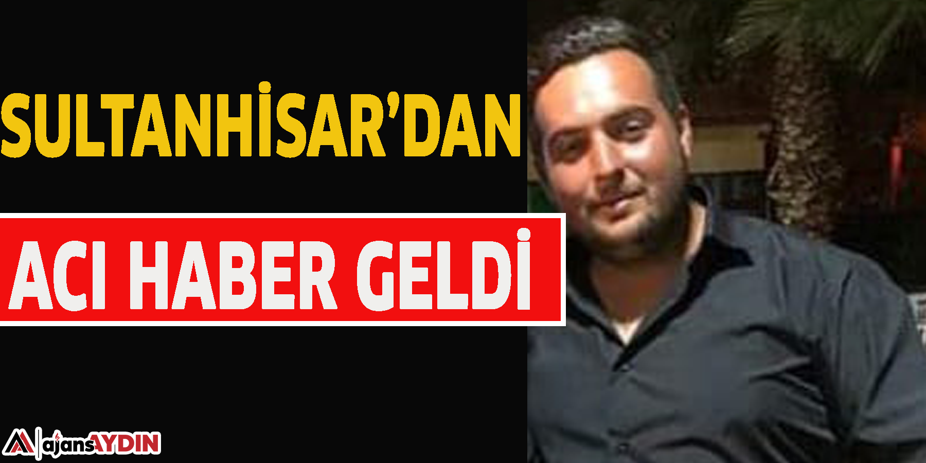 Sultanhisar’dan acı haber  geldi