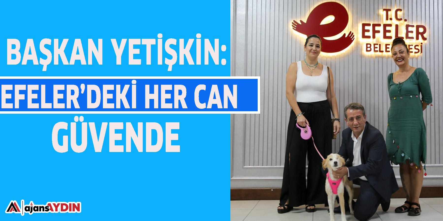 BAŞKAN YETİŞKİN: EFELER’DEKİ HER CAN GÜVENDE