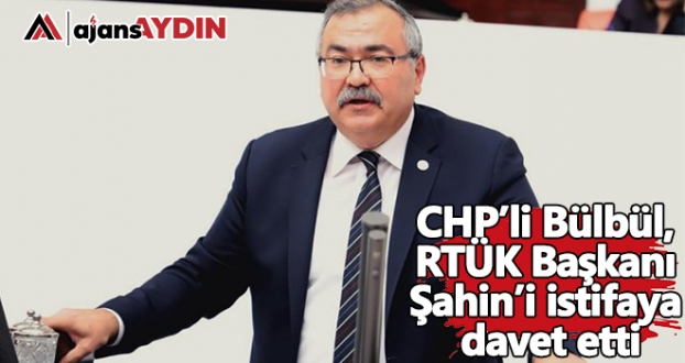 CHP’li Bülbül, RTÜK Başkanı Şahin’i istifaya davet etti