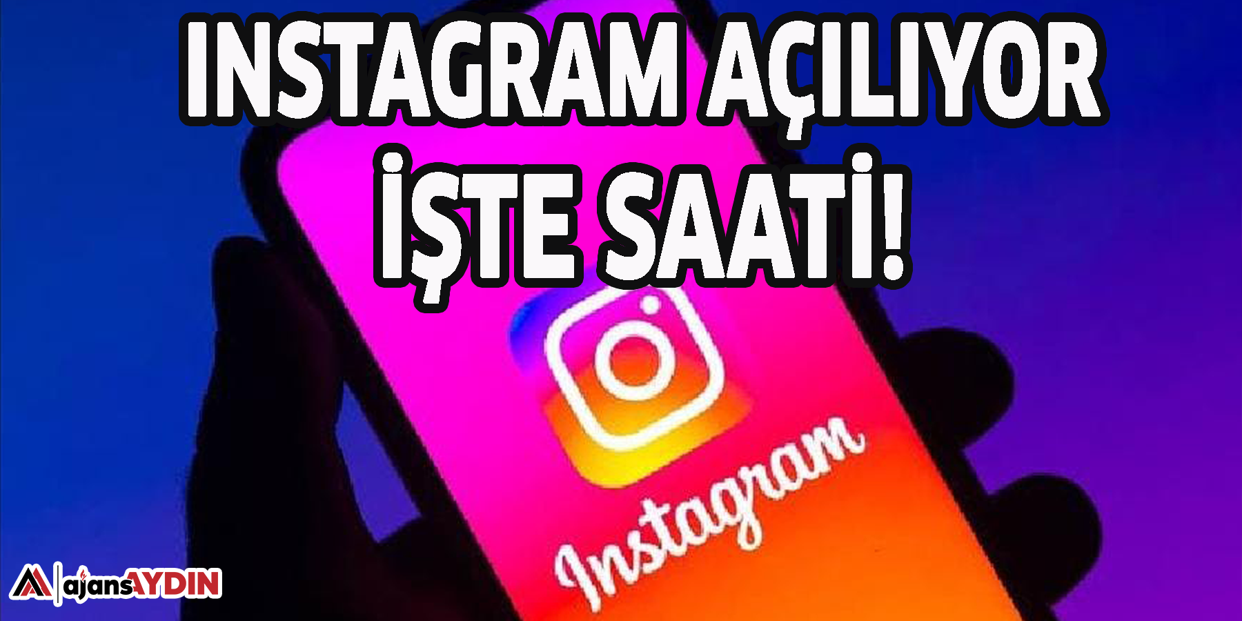 Instagram açılıyor işte saati!