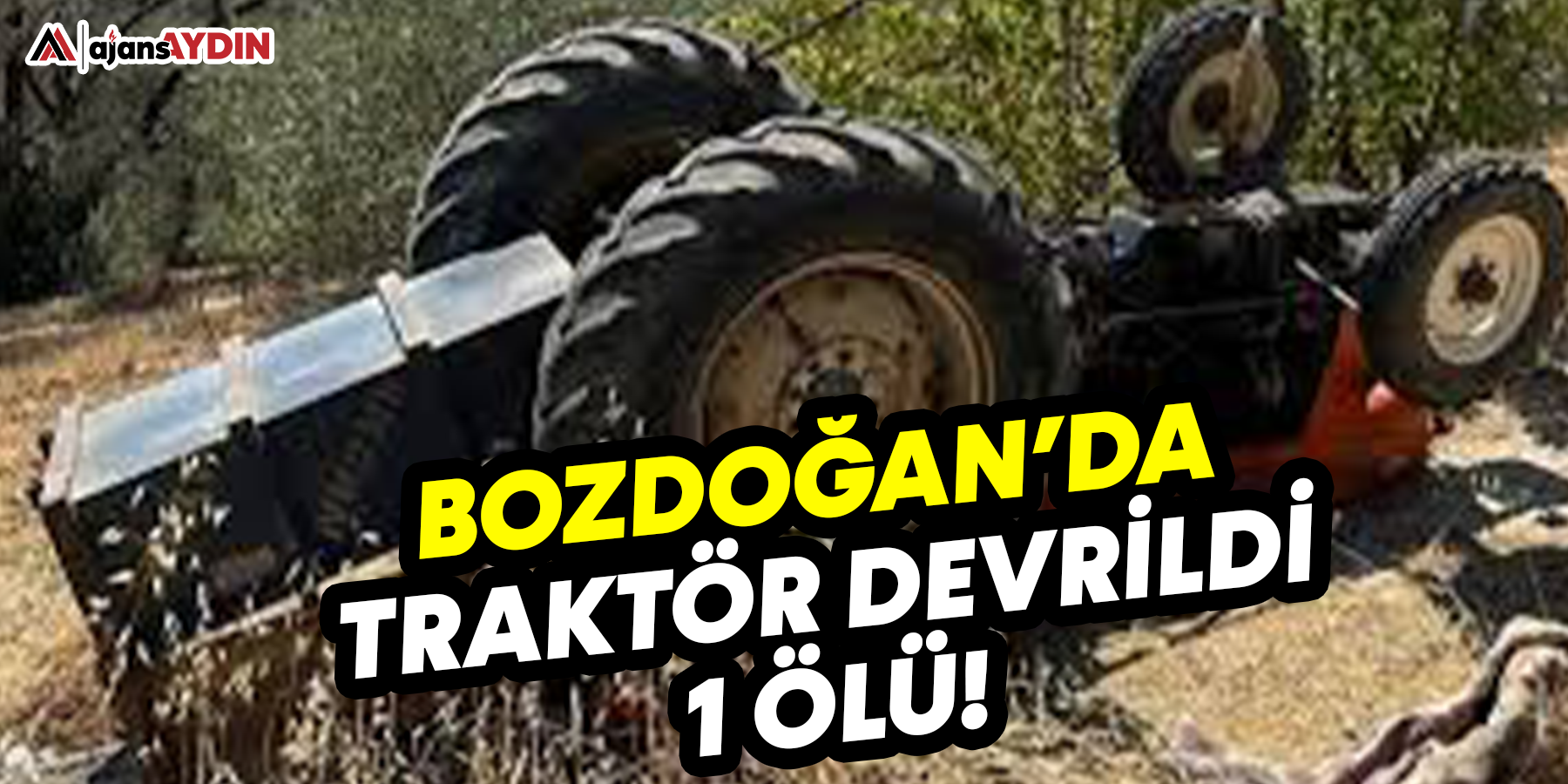 Bozdoğan'da traktör devrildi 1 ölü