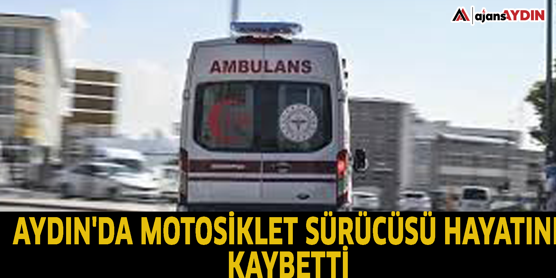 Aydın'da motosikletin sürücüsü hayatını kaybetti