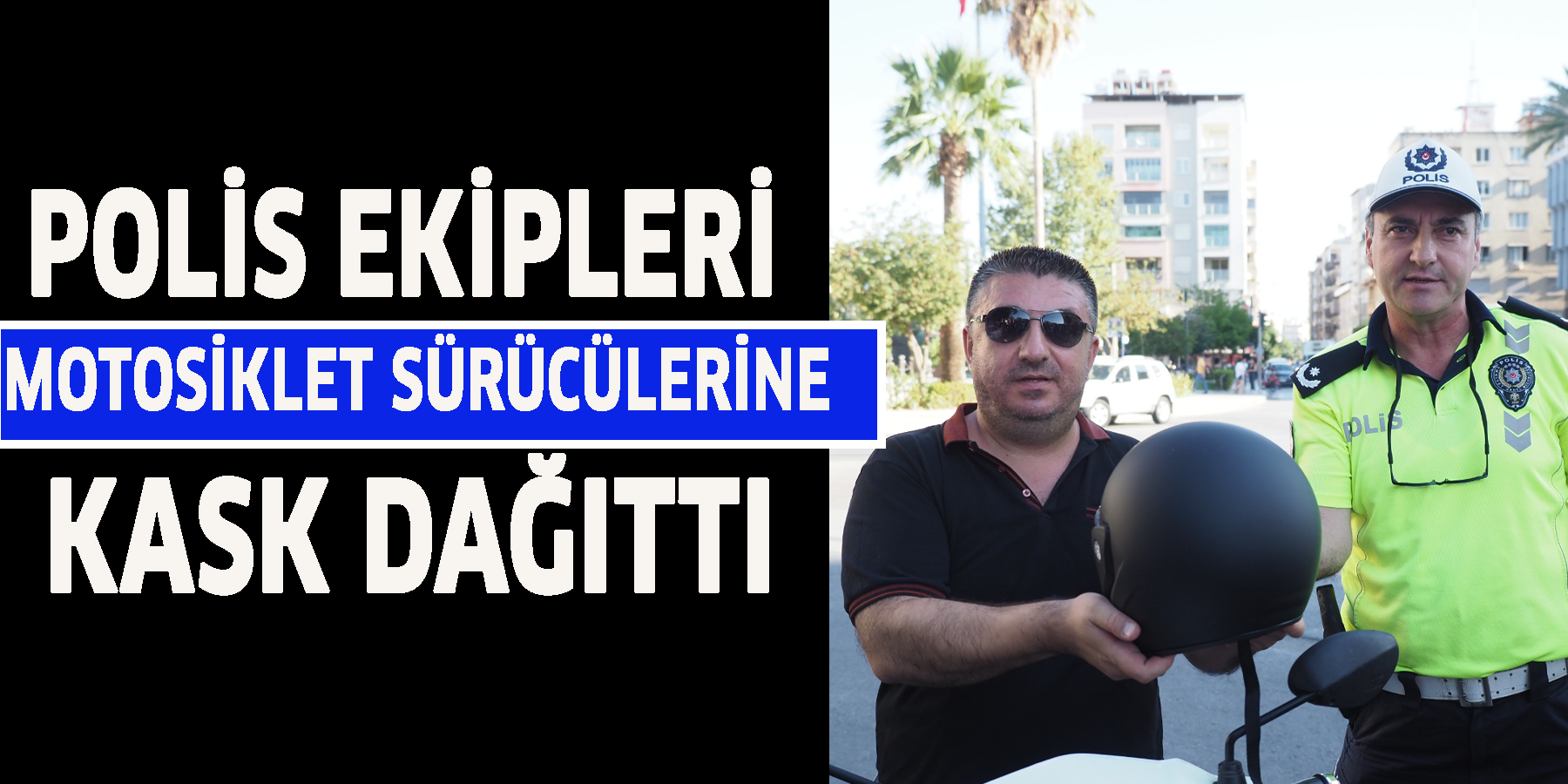 Polis ekipleri motosiklet sürücülerine kask dağıttı