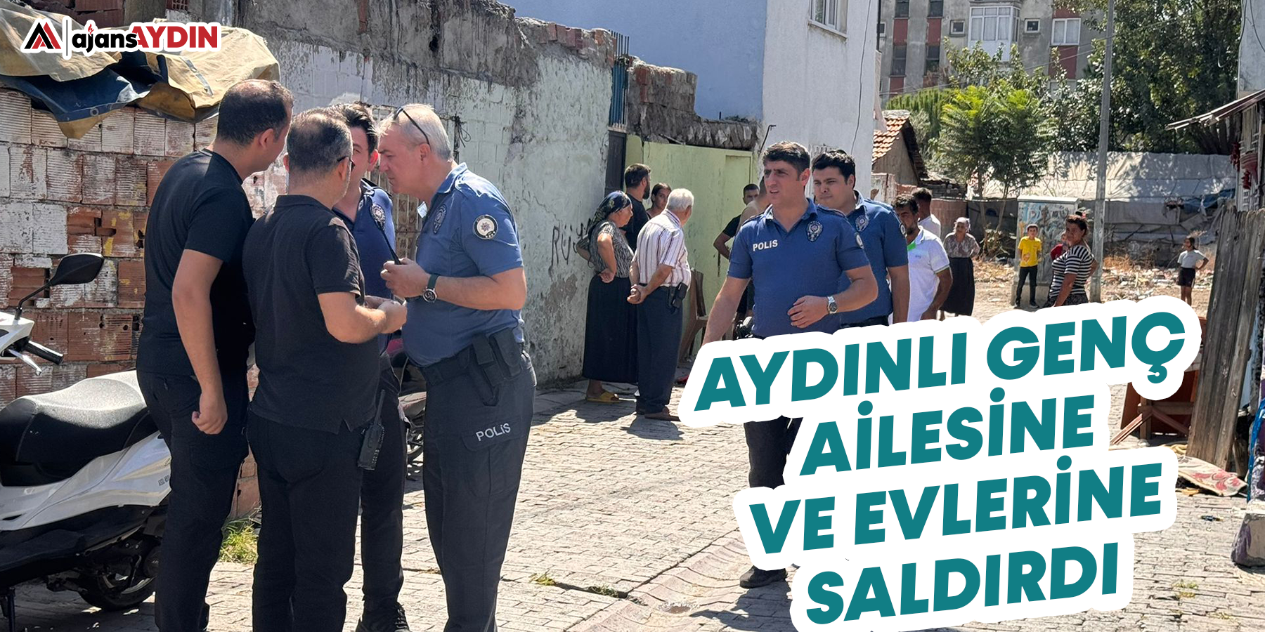 Aydınlı genç ailesine ve evlerine saldırdı