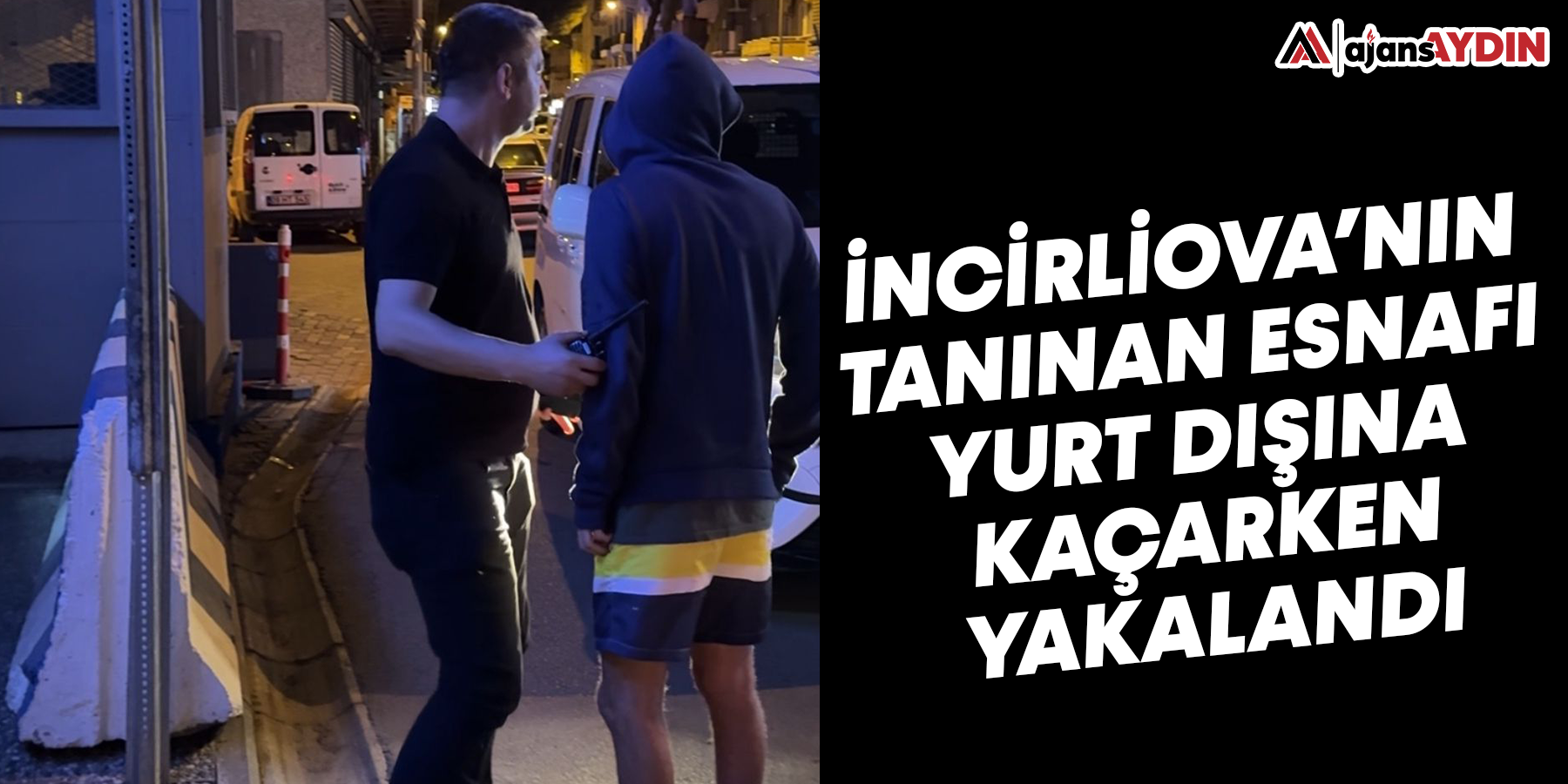 İncirliova'nın tanınmış esnafı yurt dışına kaçarken yakalandı