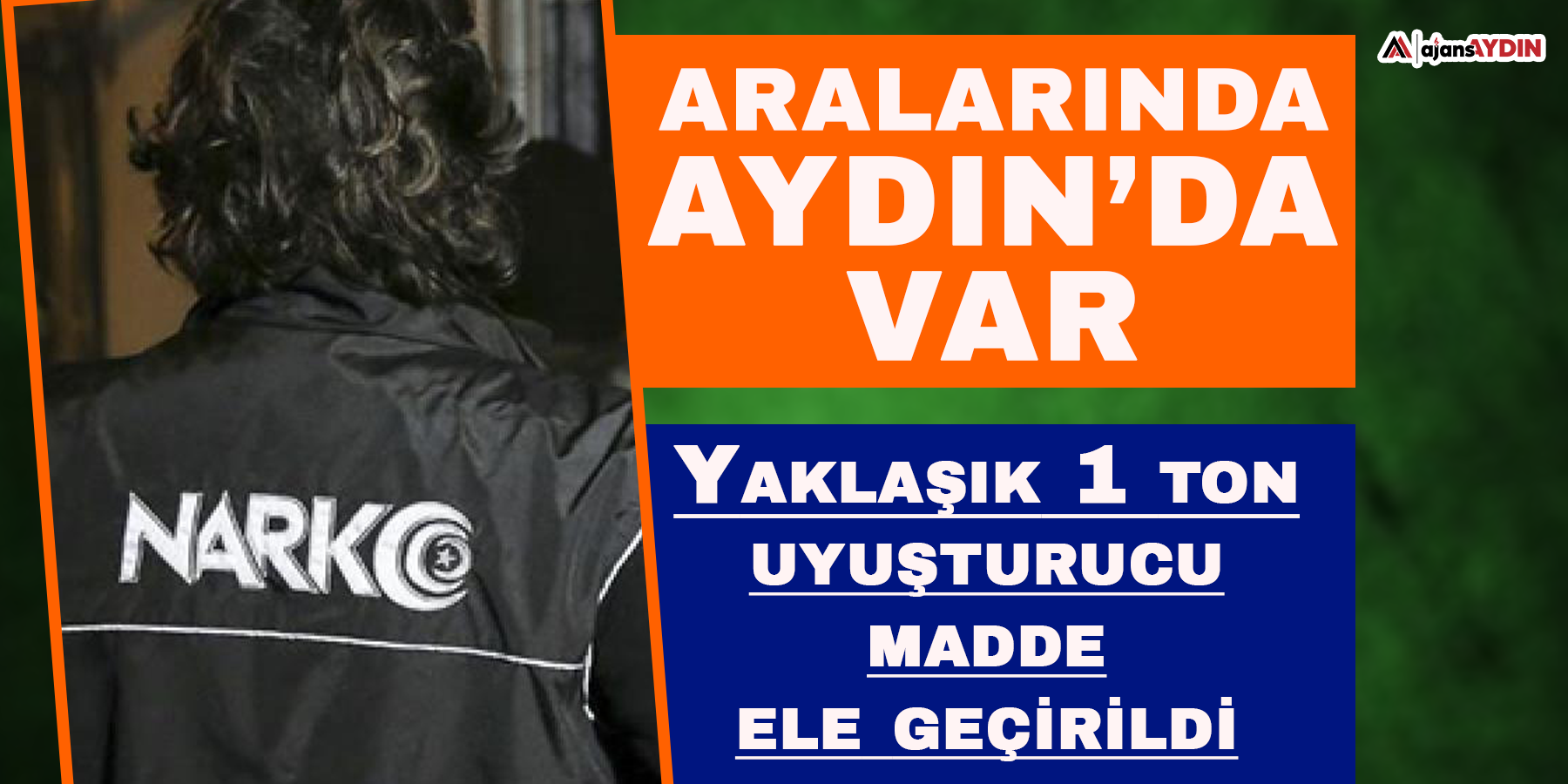 Yaklaşık 1 ton uyuşturucu madde  Aralarında Aydın’da var