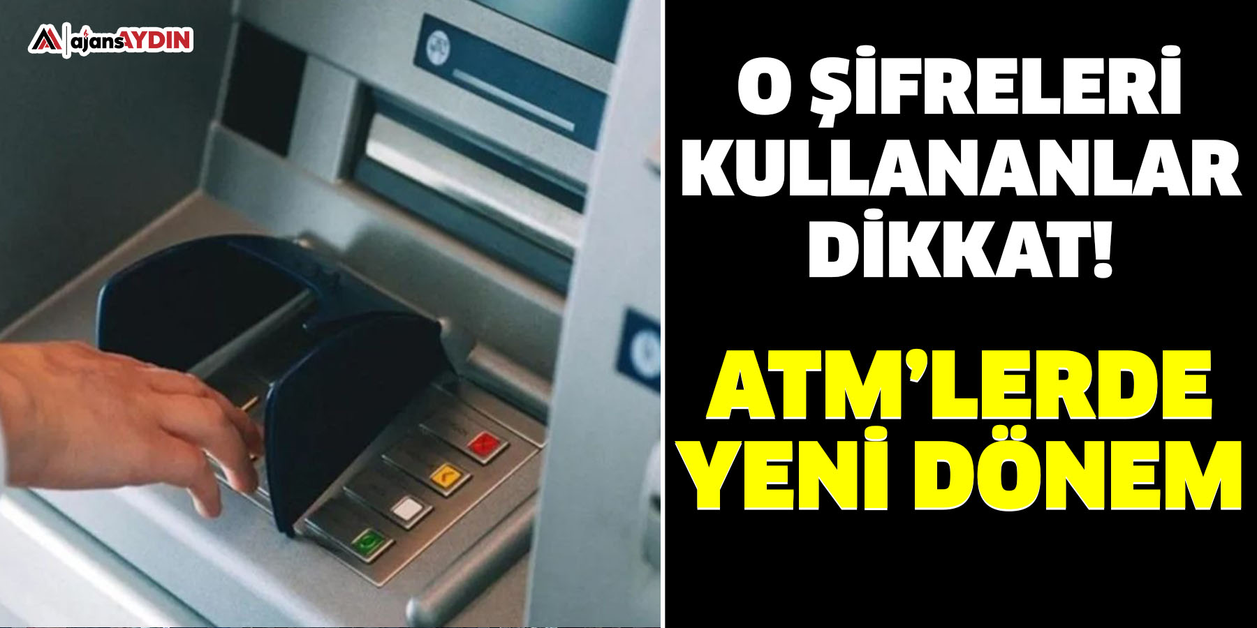 ATM’LERDE YENİ DÖNEM  O Şifreleri olanlar dikkat!