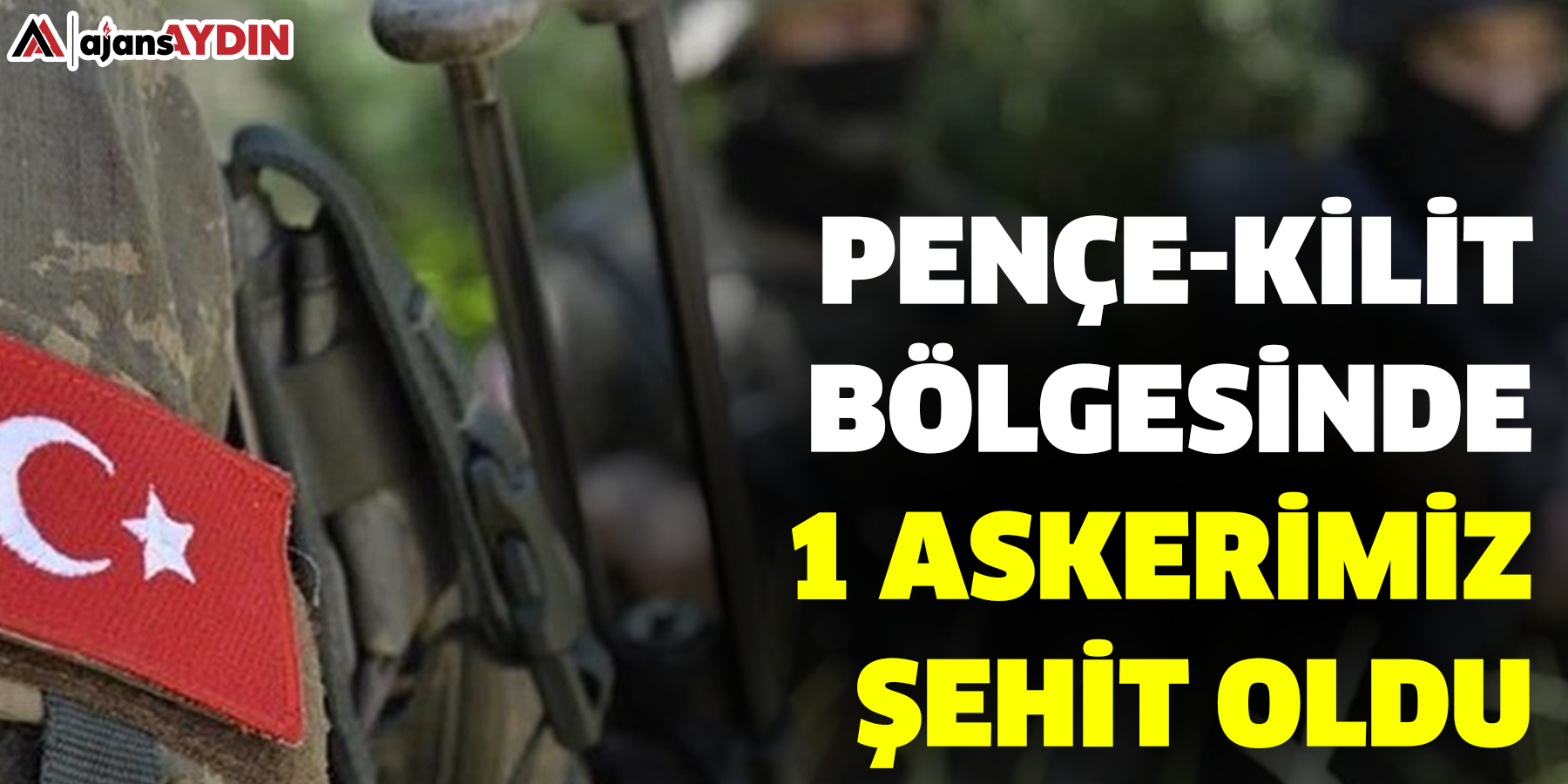 Pençe-Kilit bölgesinde 1 askerimiz şehit oldu