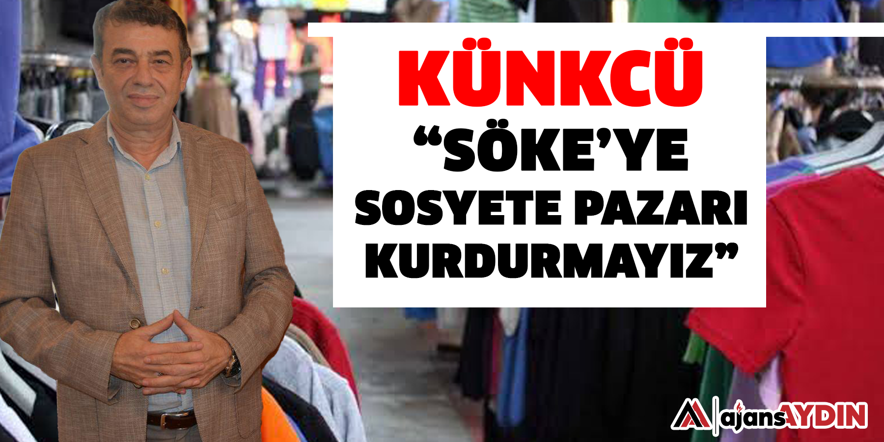 Künkcü: “Söke’ye sosyete pazarı kurdurmayız”