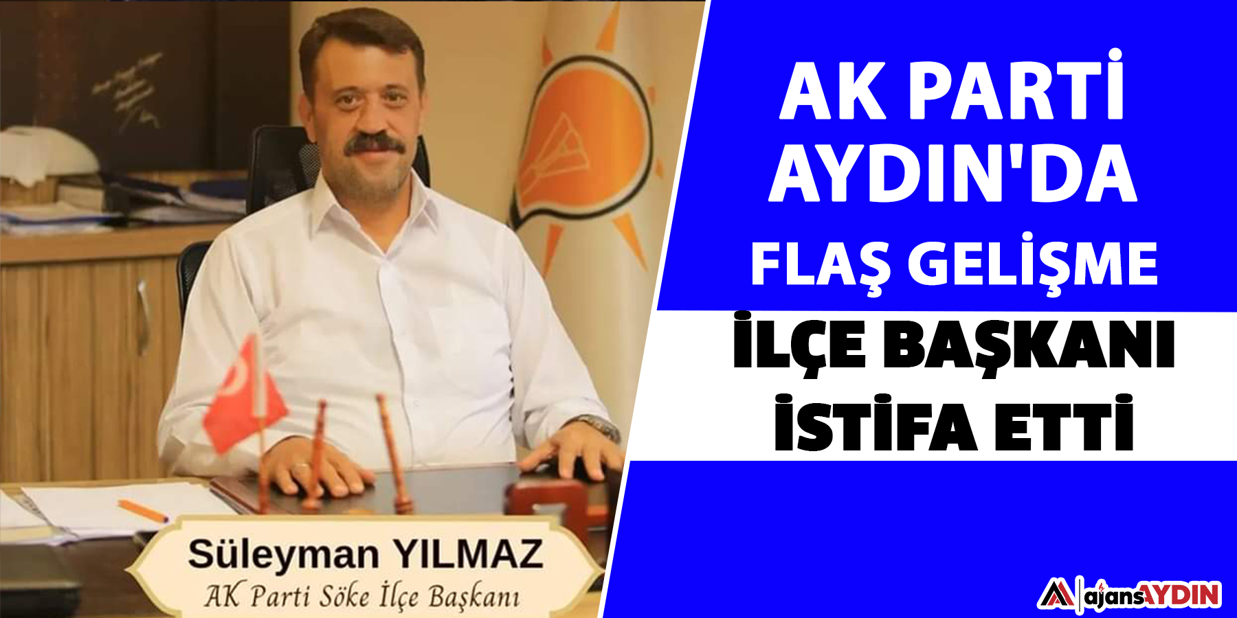 AK Parti Aydın'da flaş gelişme : İlçe Başkanı istifa etti