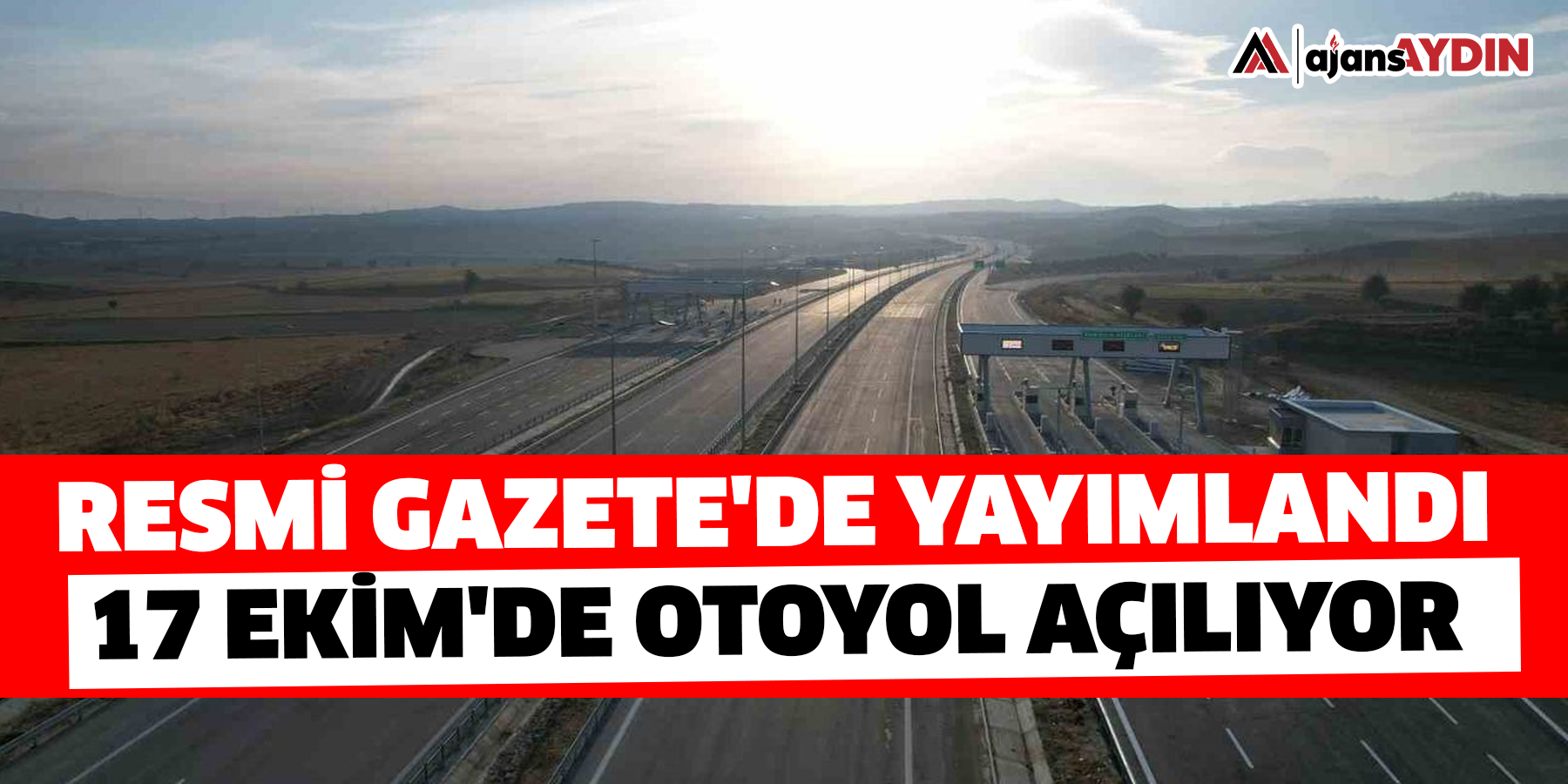 Resmi Gazete'de yayımlandı:17 Ekim'de otoyol açılıyor