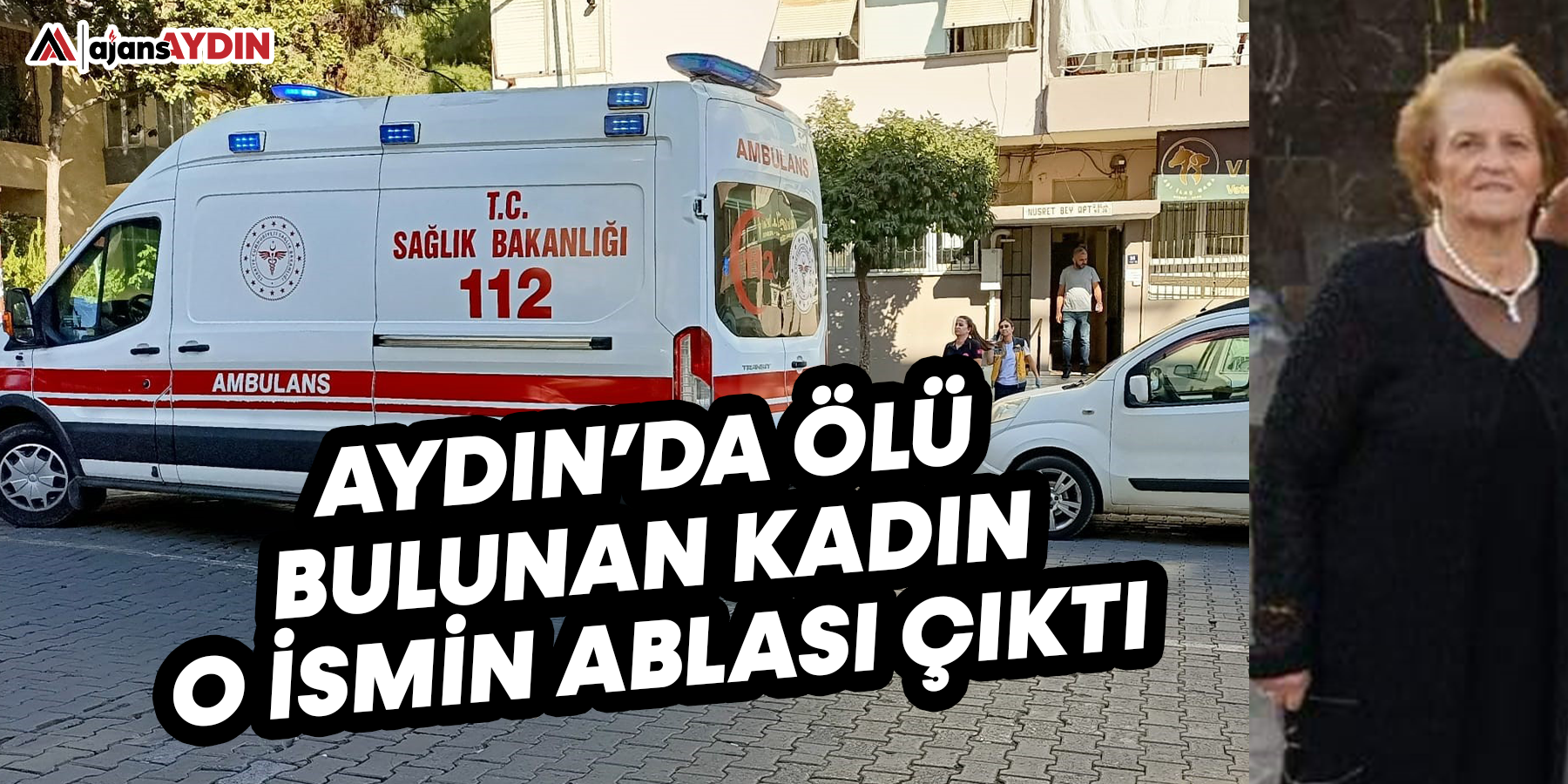 Aydın'da ölü bulunan kadın o ismin ablası çıktı