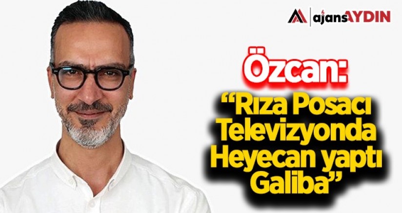 CHP’li Özcan: “Rıza Posacı televizyonda heyecan yaptı galiba”