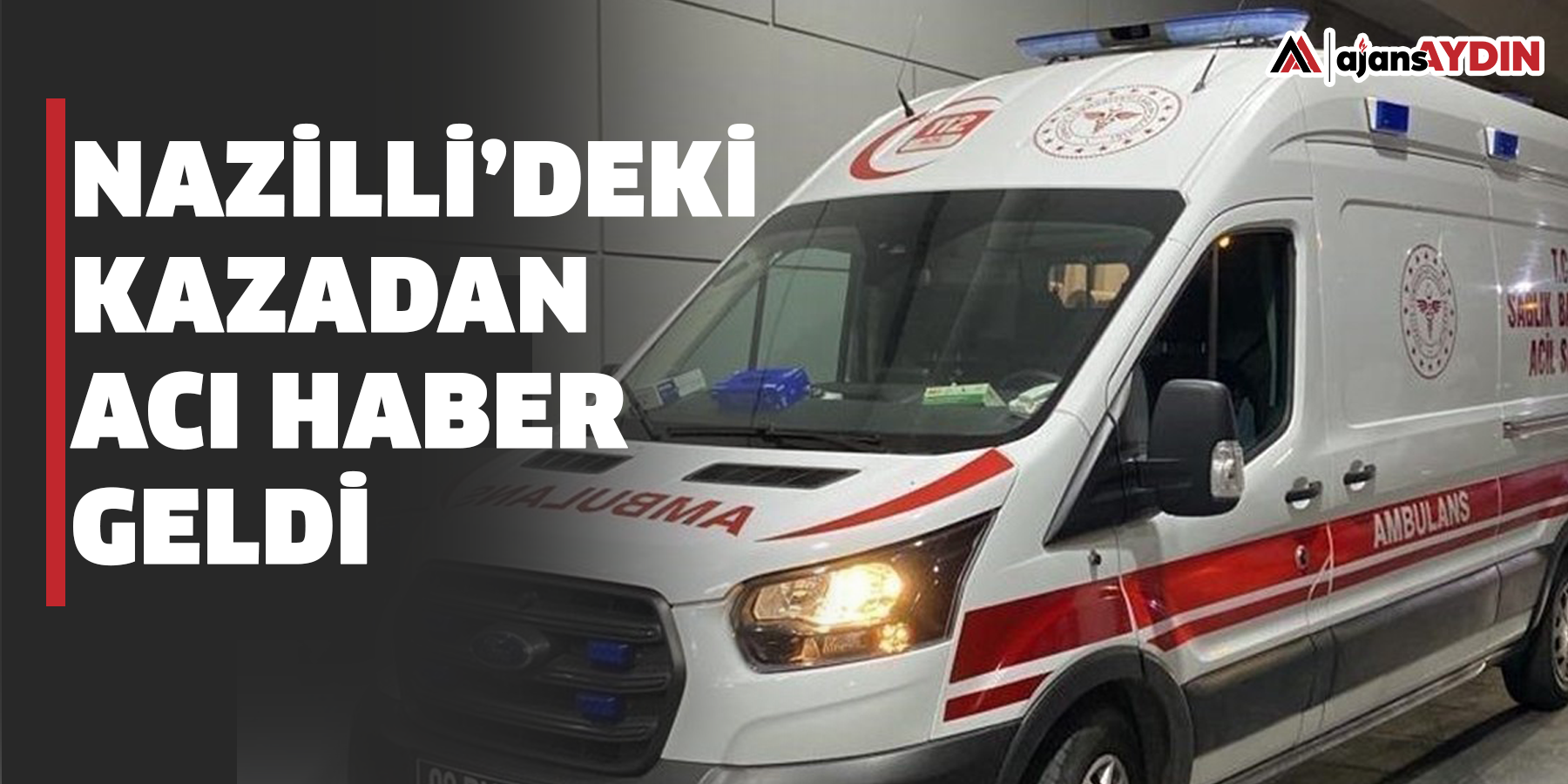 Nazilli'de trafik kazası: 1 ölü, 1 ağır yaralı