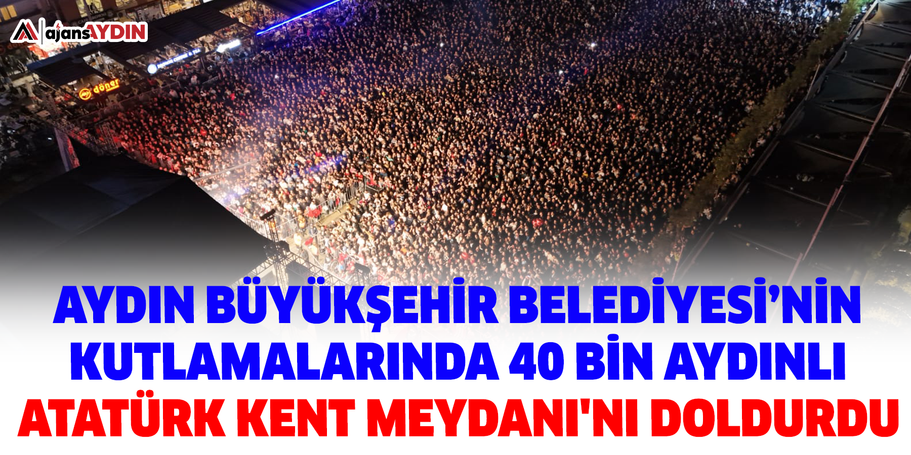 Aydın Büyükşehir Belediyesi’nin Kutlamalarında 40 Bin Aydınlı Atatürk Kent Meydanı'nı Doldurdu