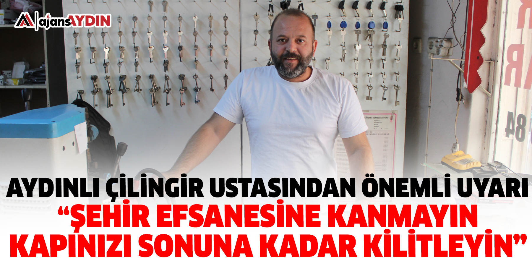 Aydınlı çilingir ustasından önemli uyarı: “Şehir efsanesine kanmayın kapınızı sonuna kadar kilitleyin”