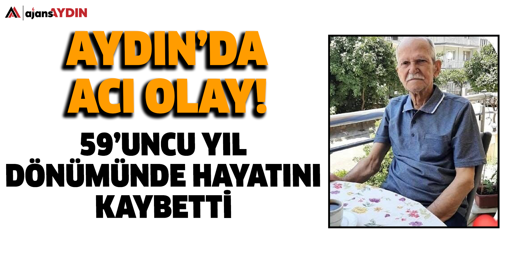 59’uncu yıl dönümünde hayatını kaybetti: Aydın’da acı olay