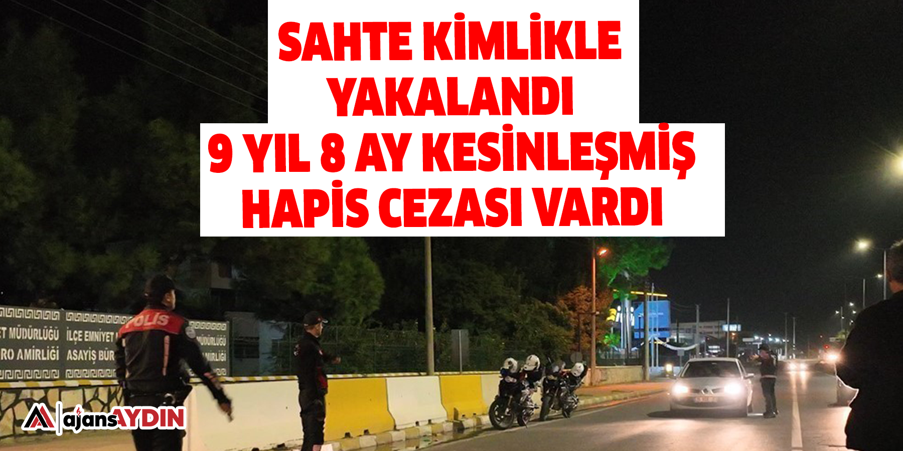 Sahte kimlikle yakalandı:  9 yıl 8 ay kesinleşmiş hapis cezası vardı