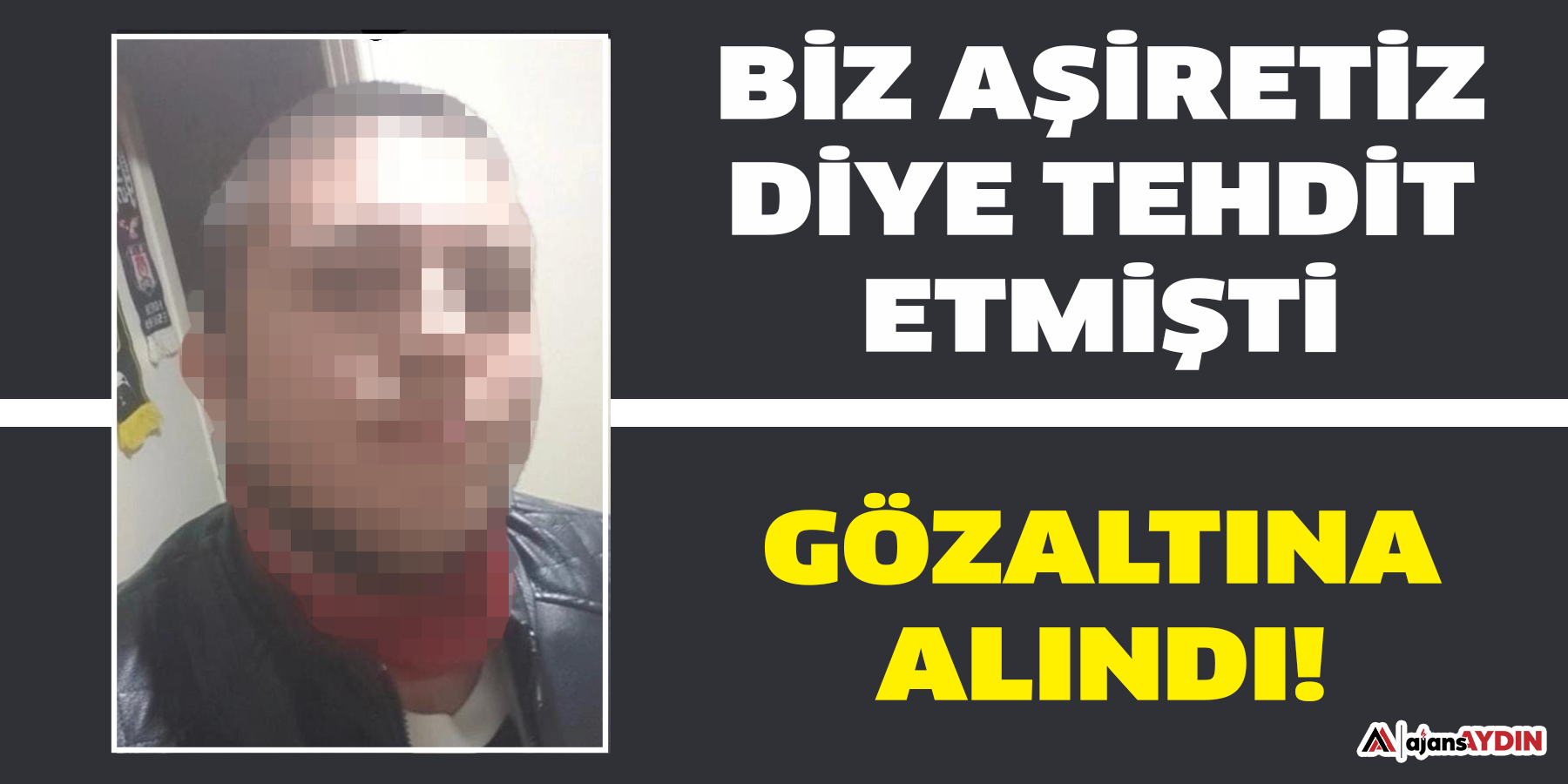 Biz aşiretiz diye tehdit etmişti  Gözaltına alındı!