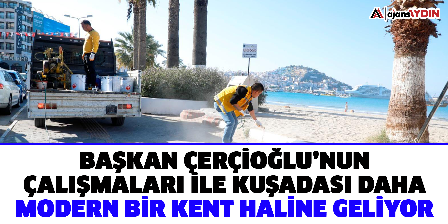 Başkan Çerçioğlu’nun Çalışmaları İle Kuşadası Daha Modern Bir Kent Haline Geliyor