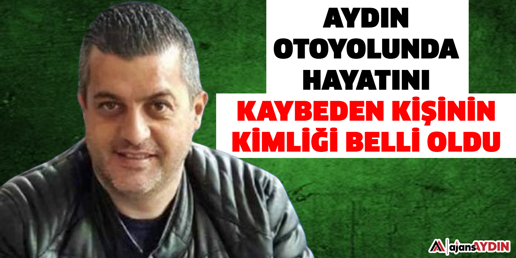 Aydın otoyolunda hayatını kaybeden kişinin kimliği belli oldu