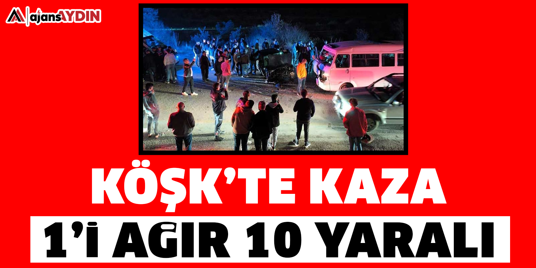 Köşk’te kaza: 1’i ağır 10 yaralı