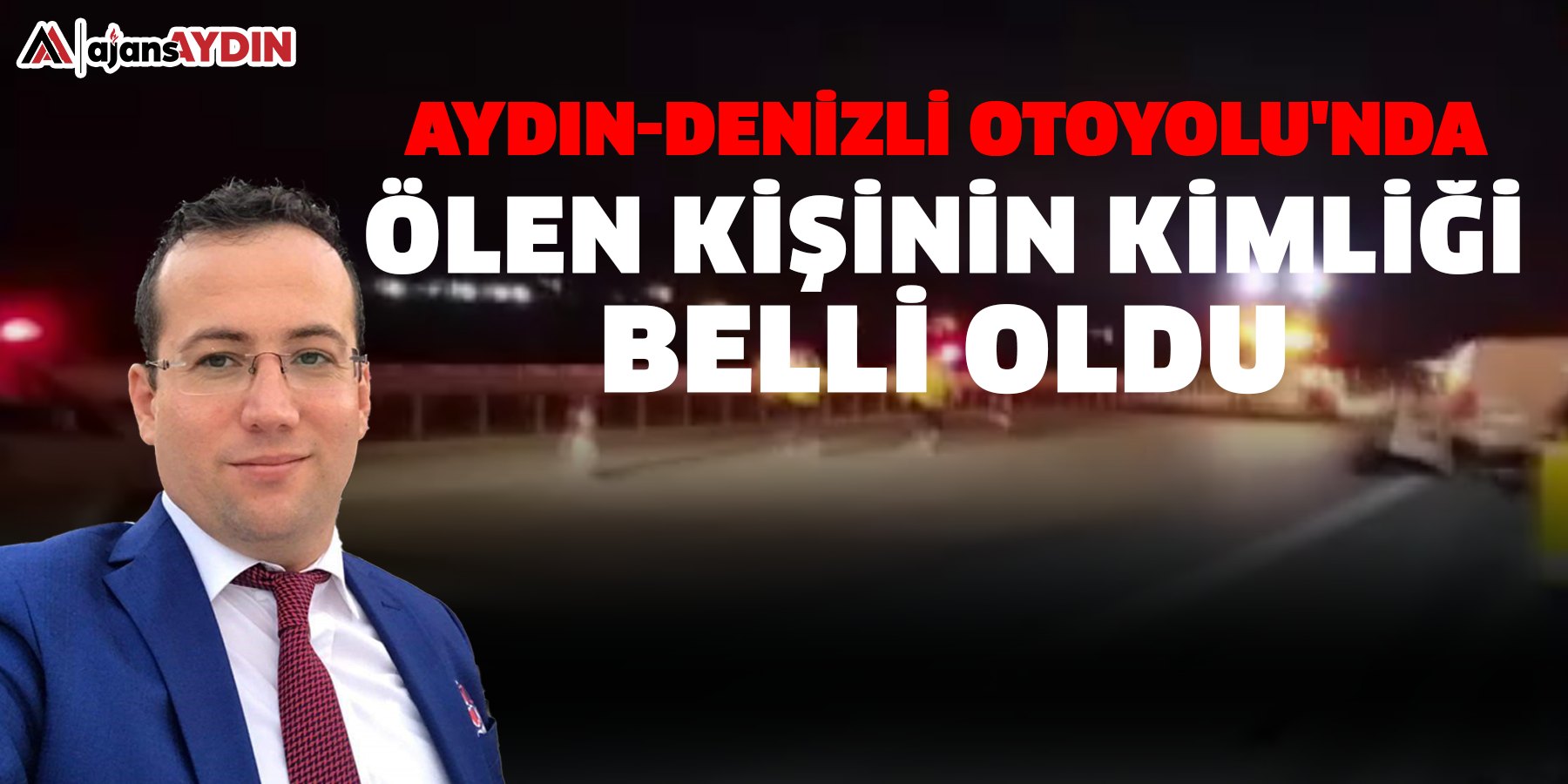 Aydın-Denizli Otoyolu'nda  Ölen Kişinin Kimliği Belli Oldu