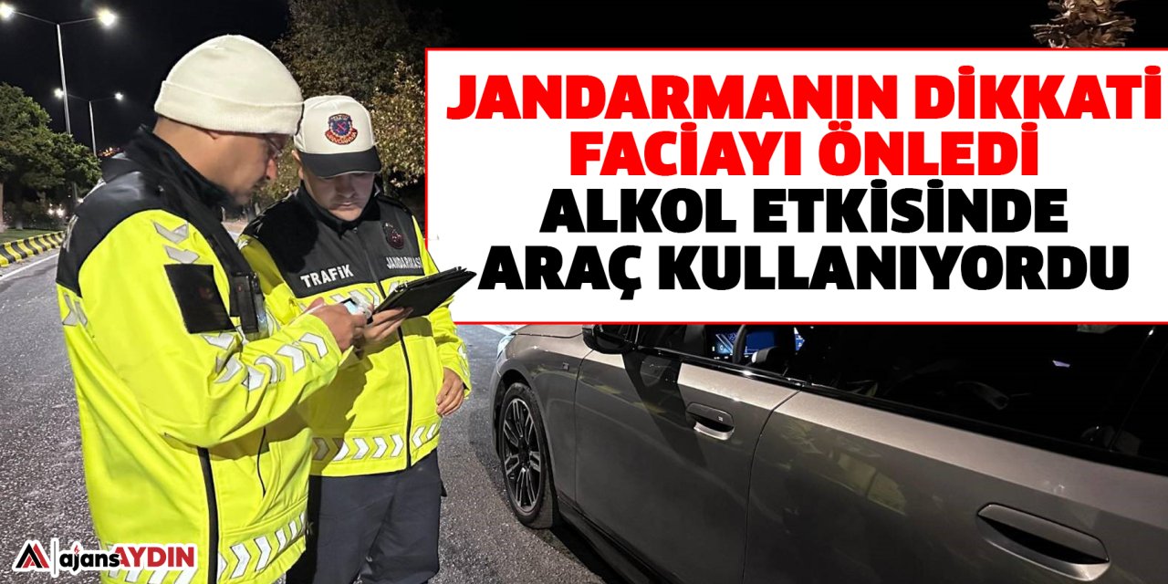 Jandarmanın dikkati Faciayı önledi  Alkol etkisinde araç kullanıyordu