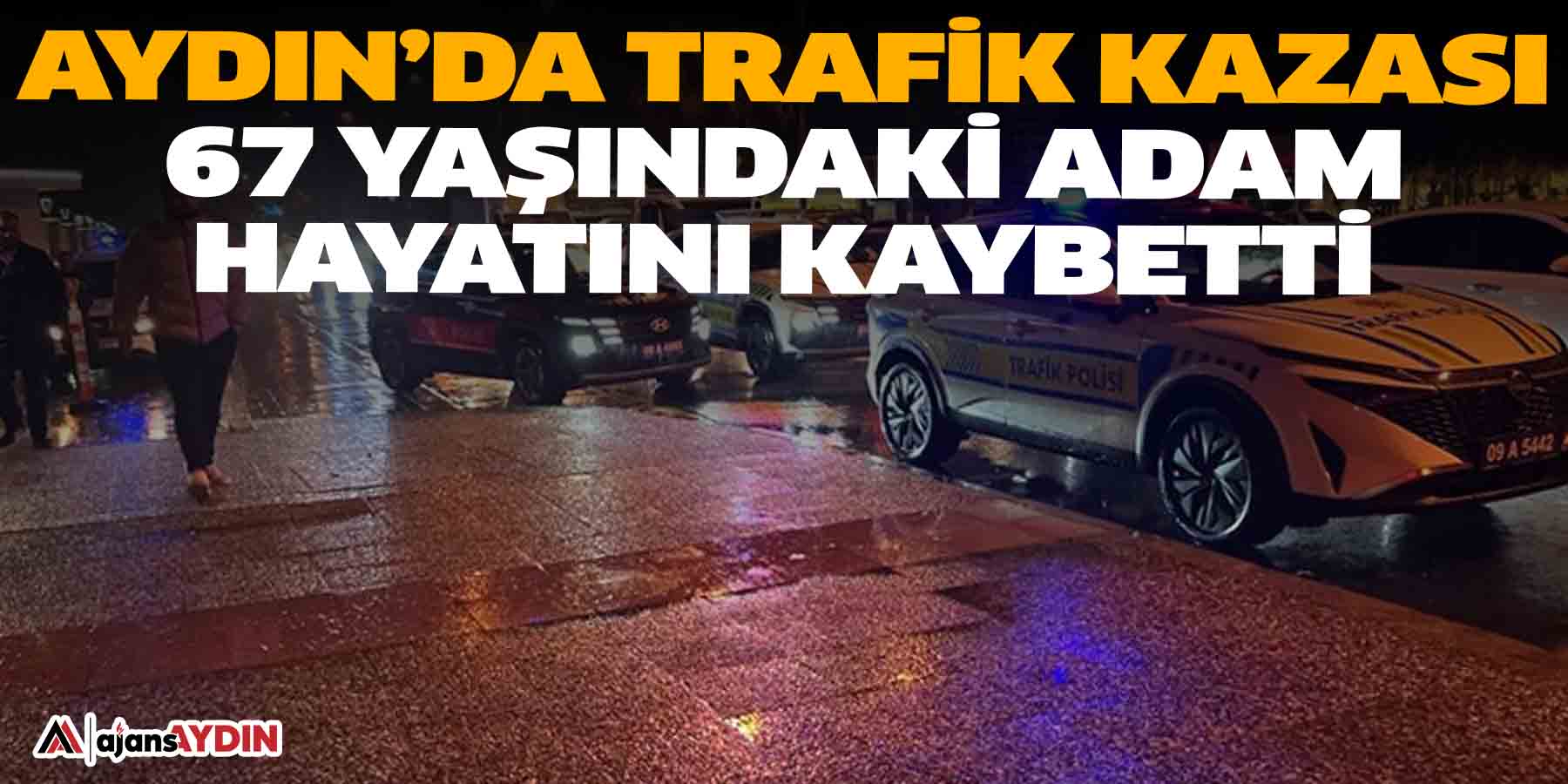 Aydın’da trafik kazası:  67 yaşındaki adam hayatını kaybetti