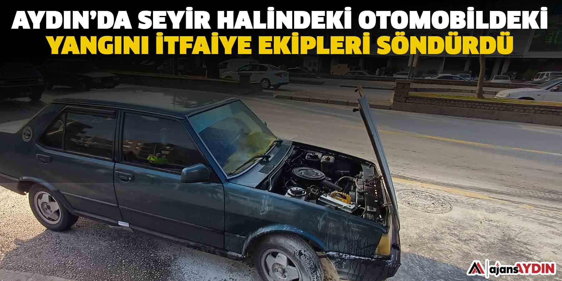 Aydın’da Seyir halindeki otomobildeki yangını itfaiye ekipleri söndürdü