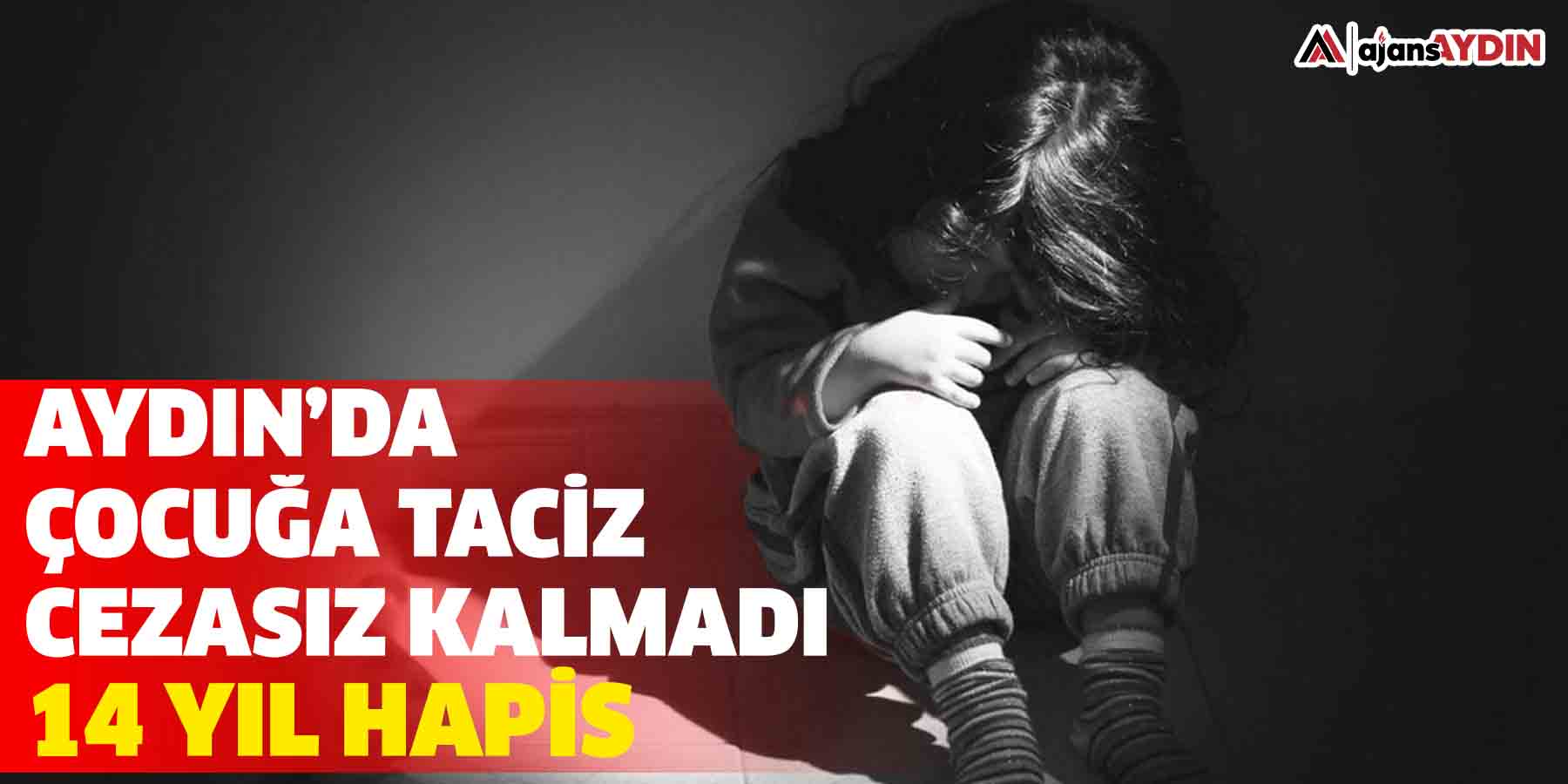 Aydın’da çocuğa taciz cezasız kalmadı: 14 yıl hapis