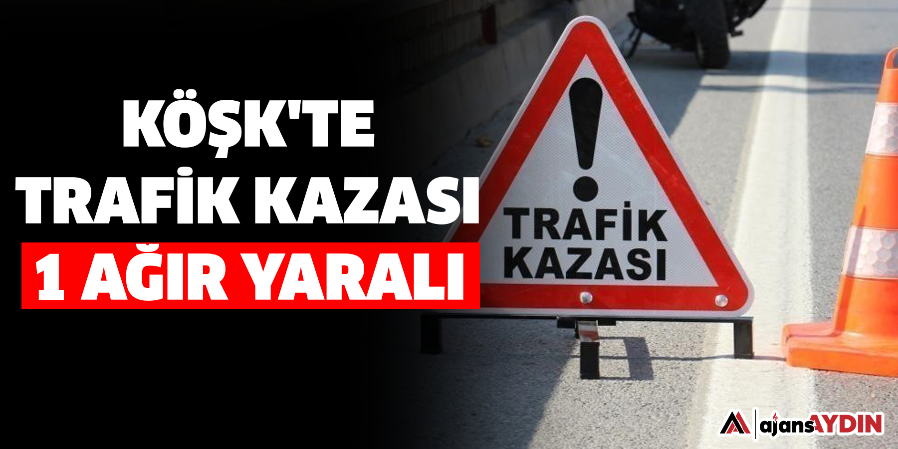 Köşk'te trafik kazası: 1 ağır yaralı