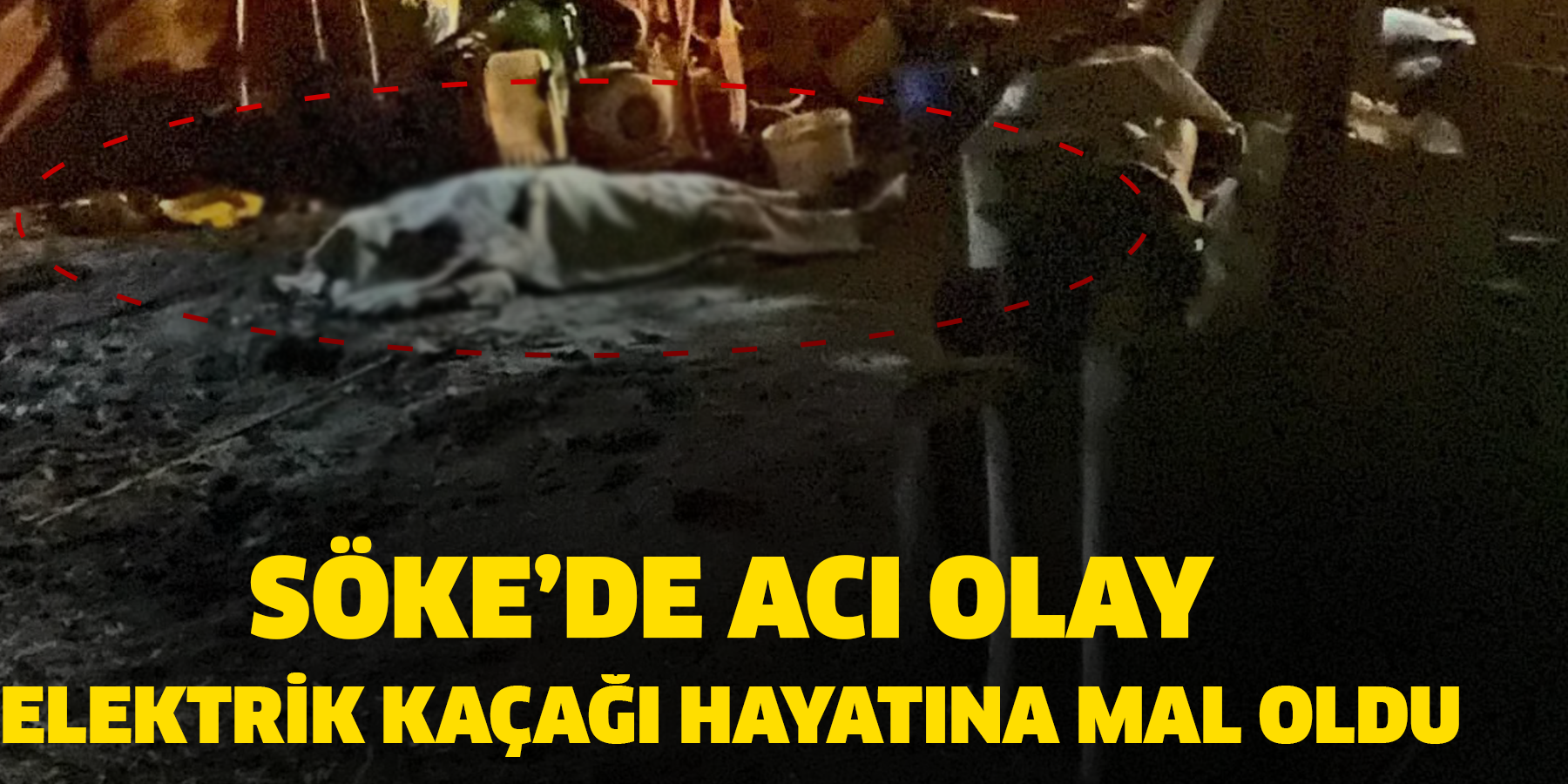 Söke’de acı olay  Elektrik kaçağı hayatına mal oldu