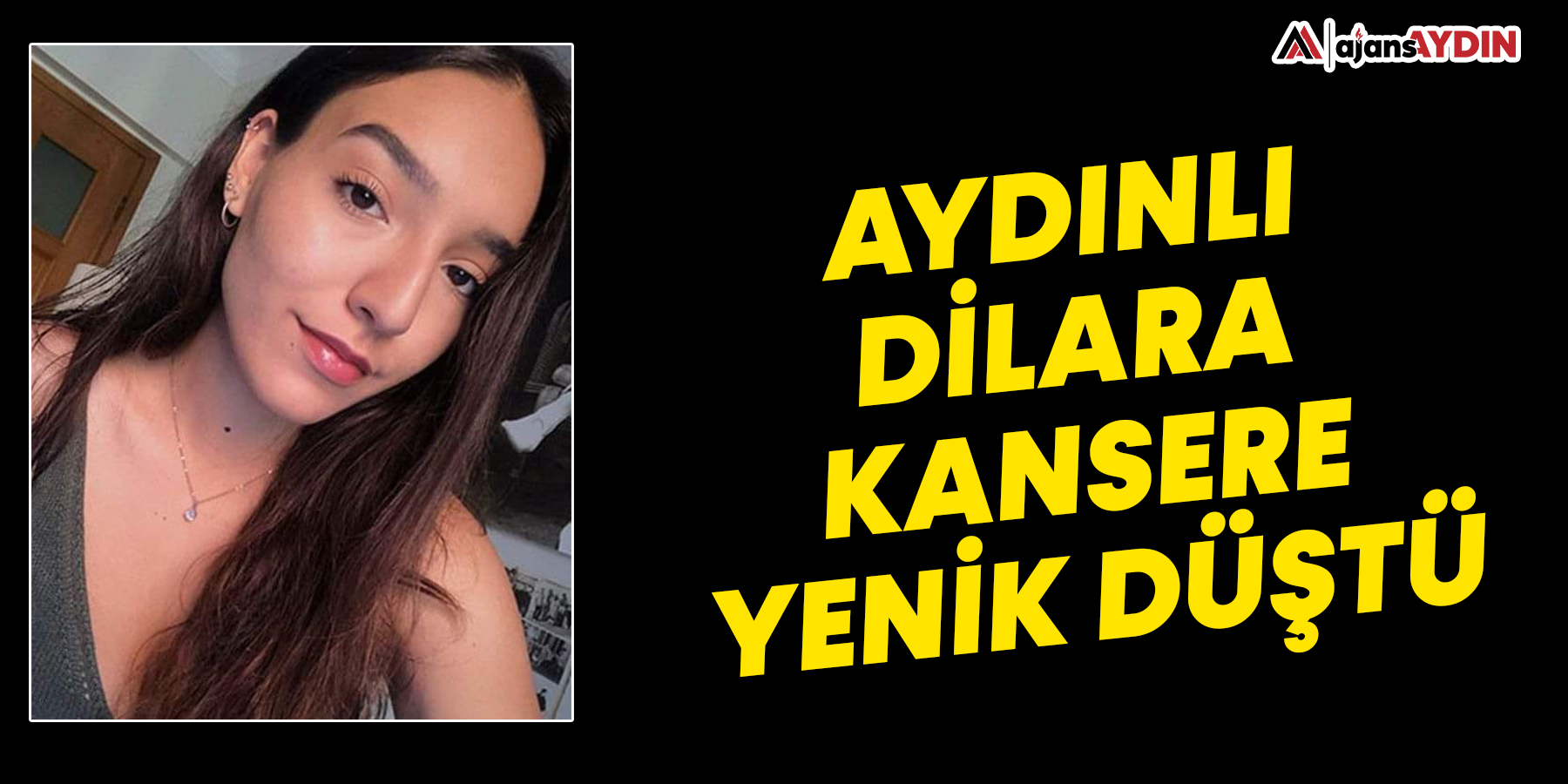 Aydınlı Dilara kansere yenik düştü