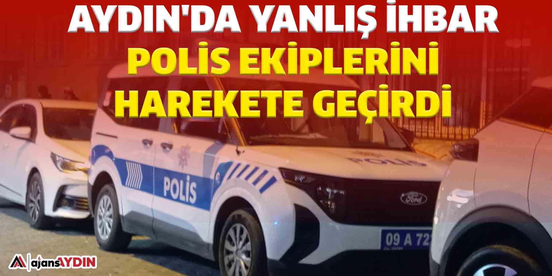 Aydın'da yanlış ihbar polis ekiplerini harekete geçirdi