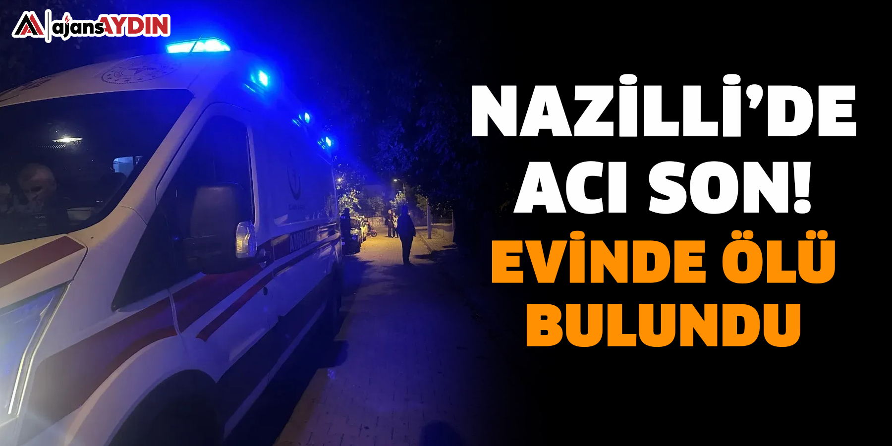 Nazilli’de acı son! Evinde ölü bulundu