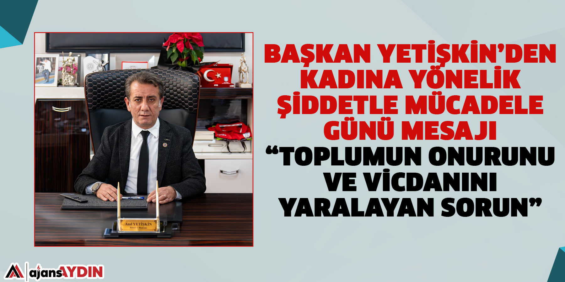 Başkan Yetişkin’den Kadına Yönelik Şiddetle Mücadele Günü Mesajı:  “Toplumun Onurunu Ve Vicdanını Yaralayan Sorun”