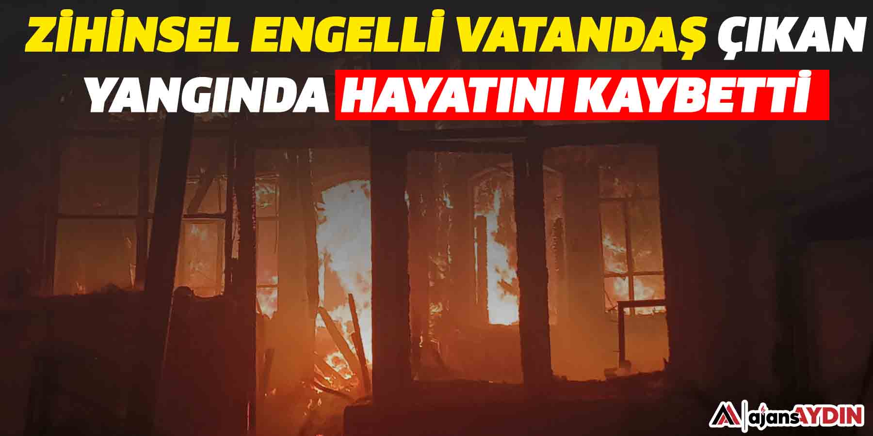 Zihinsel engelli vatandaş çıkan yangında hayatını kaybetti