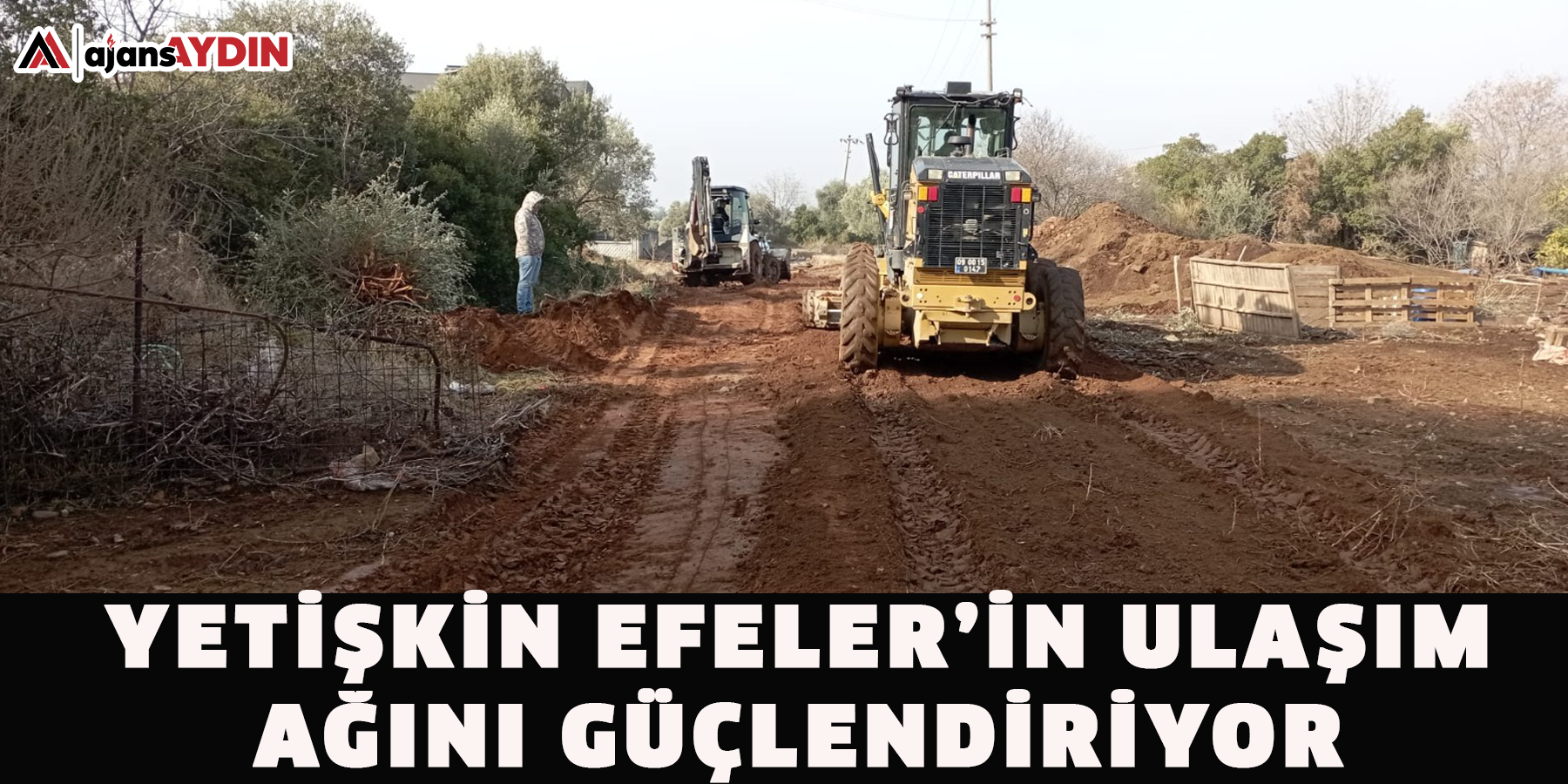 YETİŞKİN EFELER’İN ULAŞIM AĞINI GÜÇLENDİRİYOR