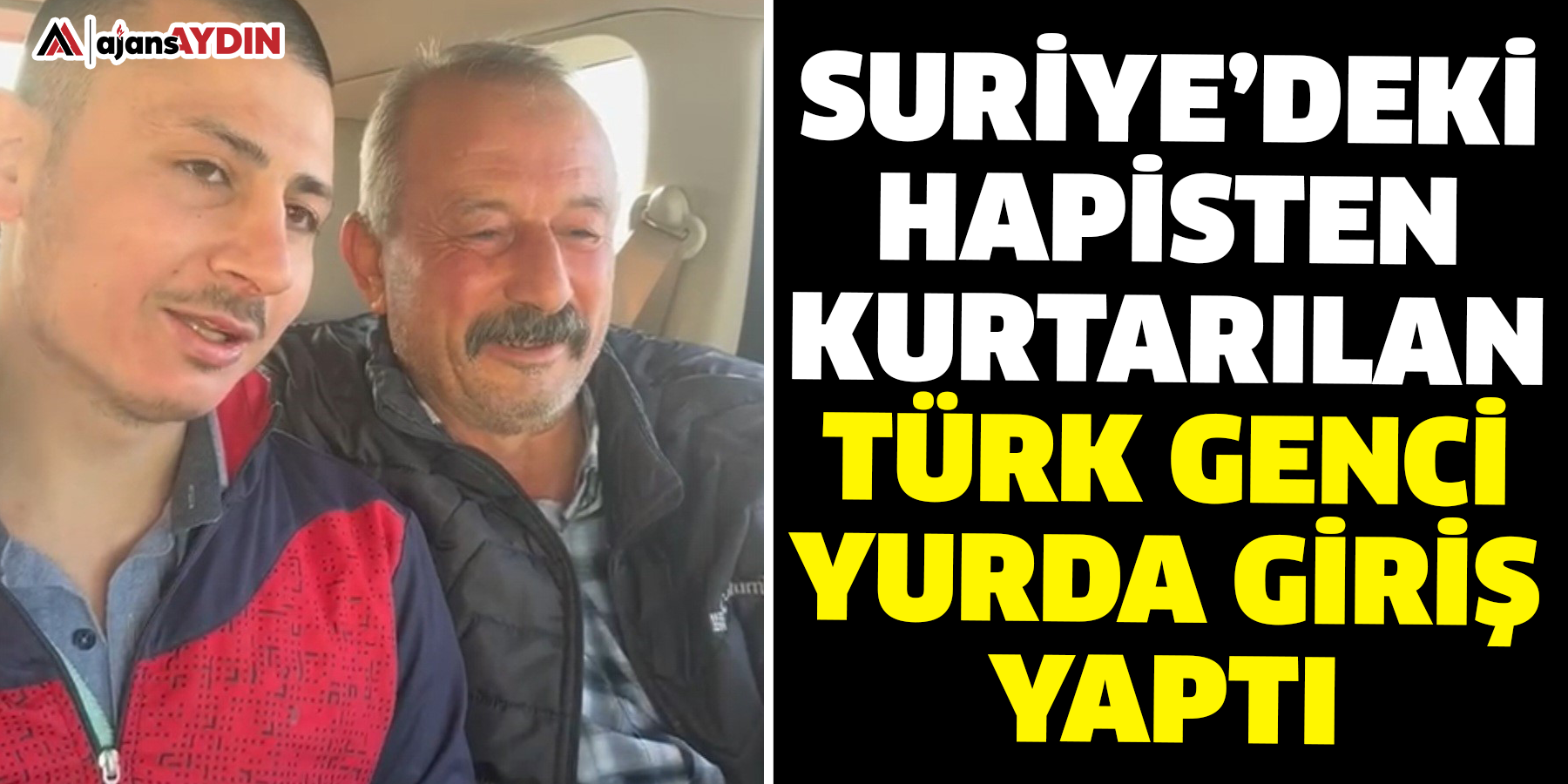 Suriye’deki hapisten kurtarılan Türk genci yurda giriş yaptı