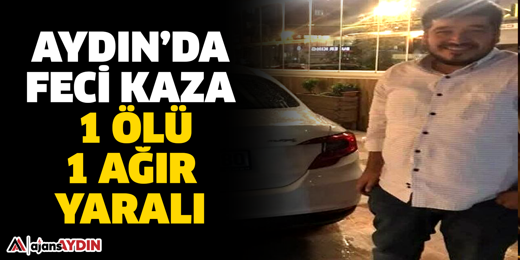 Aydın’da feci kaza:  1 ölü, 1 ağır yaralı